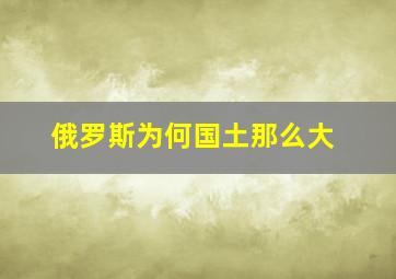 俄罗斯为何国土那么大