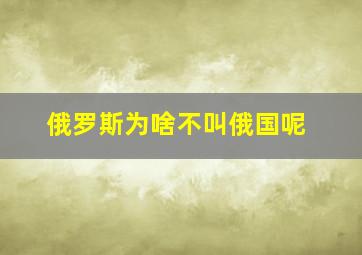 俄罗斯为啥不叫俄国呢