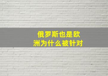 俄罗斯也是欧洲为什么被针对