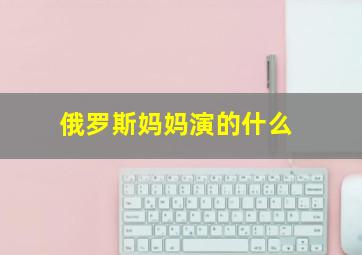 俄罗斯妈妈演的什么