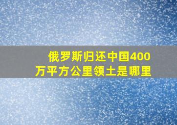 俄罗斯归还中国400万平方公里领土是哪里