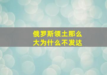 俄罗斯领土那么大为什么不发达