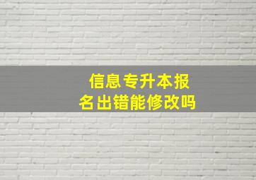 信息专升本报名出错能修改吗