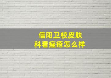 信阳卫校皮肤科看痤疮怎么样