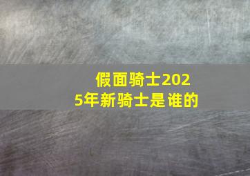 假面骑士2025年新骑士是谁的