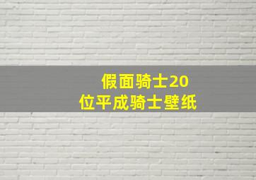 假面骑士20位平成骑士壁纸