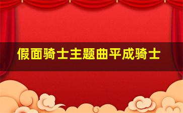 假面骑士主题曲平成骑士