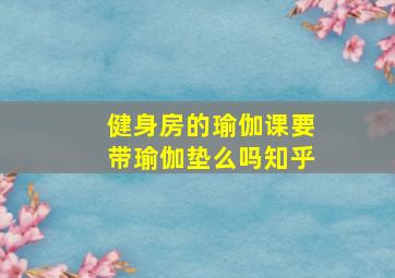 健身房的瑜伽课要带瑜伽垫么吗知乎