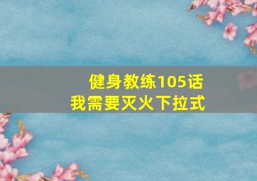 健身教练105话我需要灭火下拉式