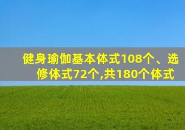 健身瑜伽基本体式108个、选修体式72个,共180个体式