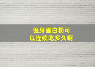 健身蛋白粉可以连续吃多久啊