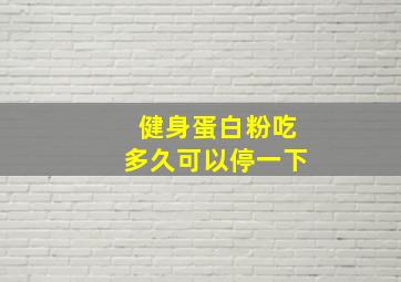 健身蛋白粉吃多久可以停一下