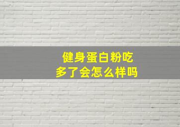 健身蛋白粉吃多了会怎么样吗