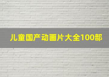 儿童国产动画片大全100部