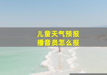 儿童天气预报播音员怎么报