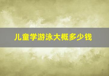 儿童学游泳大概多少钱