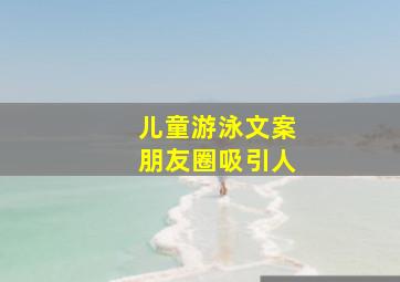 儿童游泳文案朋友圈吸引人