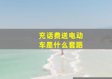 充话费送电动车是什么套路