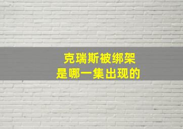 克瑞斯被绑架是哪一集出现的