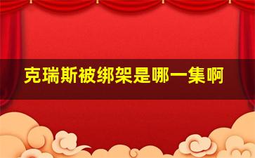 克瑞斯被绑架是哪一集啊