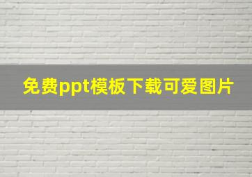 免费ppt模板下载可爱图片