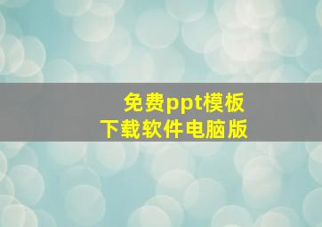 免费ppt模板下载软件电脑版