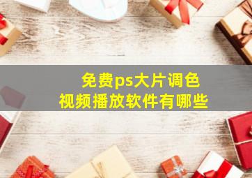 免费ps大片调色视频播放软件有哪些