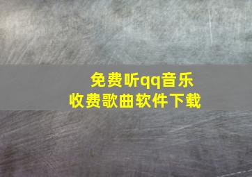 免费听qq音乐收费歌曲软件下载