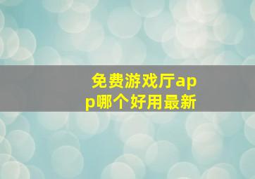 免费游戏厅app哪个好用最新