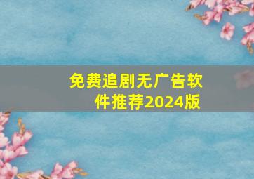 免费追剧无广告软件推荐2024版