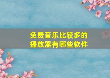 免费音乐比较多的播放器有哪些软件