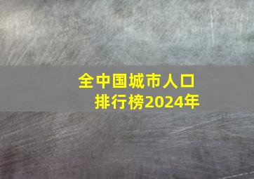 全中国城市人口排行榜2024年