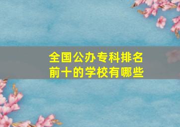 全国公办专科排名前十的学校有哪些