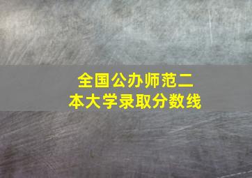 全国公办师范二本大学录取分数线