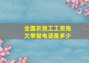 全国农民工工资拖欠举报电话是多少