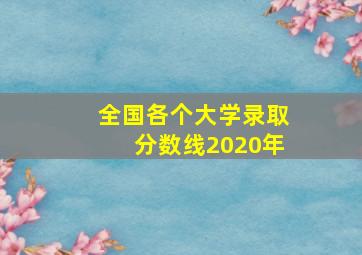 全国各个大学录取分数线2020年