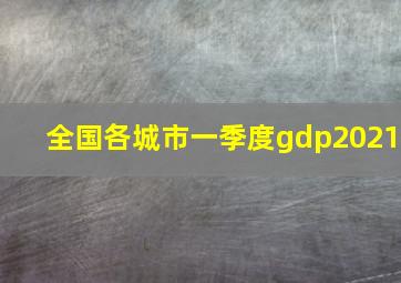 全国各城市一季度gdp2021