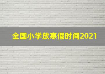 全国小学放寒假时间2021