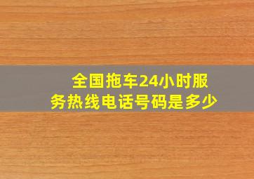 全国拖车24小时服务热线电话号码是多少