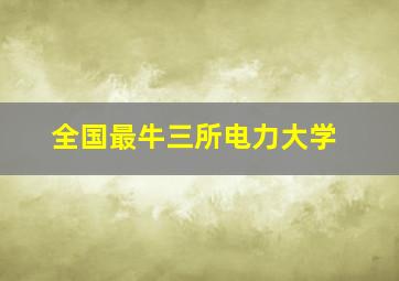 全国最牛三所电力大学