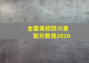 全国高校四川录取分数线2020