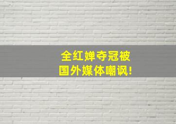 全红婵夺冠被国外媒体嘲讽!