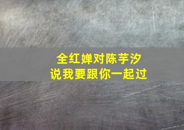 全红婵对陈芋汐说我要跟你一起过