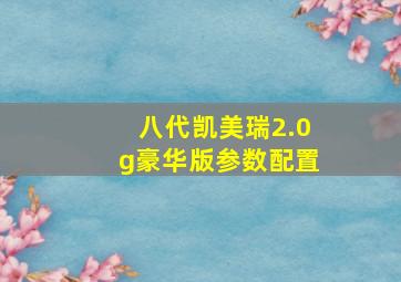 八代凯美瑞2.0g豪华版参数配置