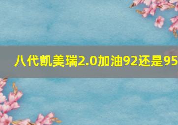 八代凯美瑞2.0加油92还是95