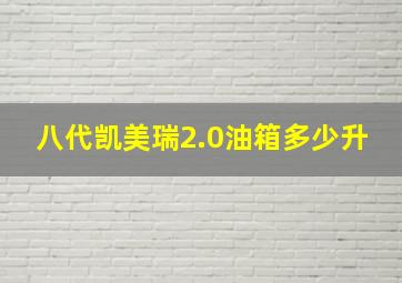 八代凯美瑞2.0油箱多少升