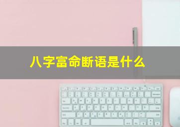 八字富命断语是什么