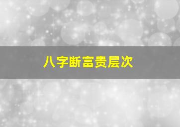 八字断富贵层次