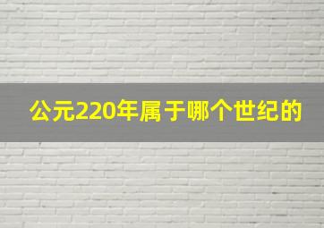 公元220年属于哪个世纪的