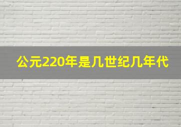 公元220年是几世纪几年代